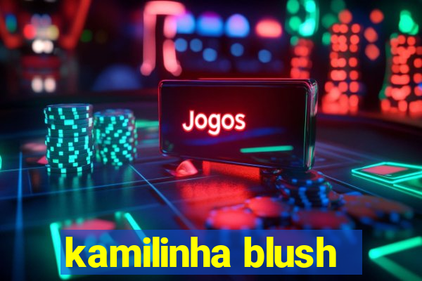 kamilinha blush